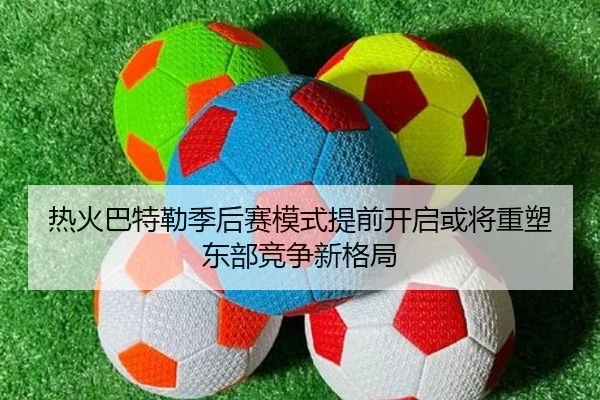 热火巴特勒季后赛模式提前开启或将重塑东部竞争新格局 - kaiyun